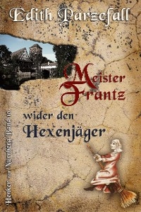 Meister Frantz wider den Hexenjäger - Edith Parzefall