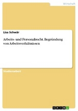 Arbeits- und Personalrecht. Begründung von Arbeitsverhältnissen - lisa schwär