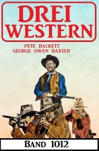 Drei Western Band 1012 - George Owen Baxter, Pete Hackett