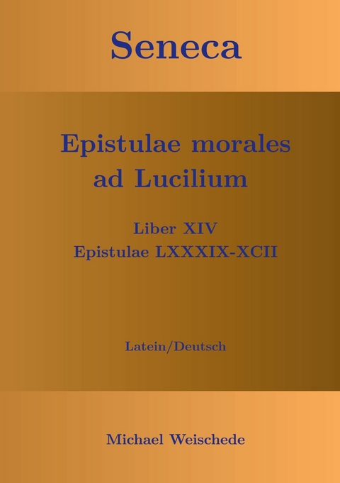 Seneca - Epistulae morales ad Lucilium - Liber XIV Epistulae LXXXIX - XCII -  Michael Weischede