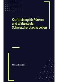 Krafttraining für Rücken und Wirbelsäule: Schmerzfrei durchs Leben - Maik Müllenmeister