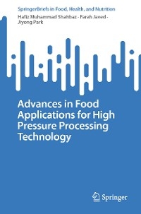 Advances in Food Applications for High Pressure Processing Technology - Hafiz Muhammad Shahbaz, Farah Javed, Jiyong Park