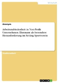 Arbeitszufriedenheit in Non-Profit Unternehmen. Ehrenamt als besondere Herausforderung im Setting Sportverein