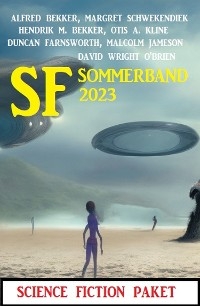 SF Sommerband 2023: Science Fiction Paket - Alfred Bekker, Hendrik M. Bekker, Margret Schwekendiek, Malcolm Jameson, Otis A. Kline, David Wright O'Brien, Duncan Farnsworth