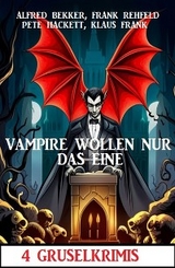 Vampire wollen nur das eine: 4 Gruselkrimis - Alfred Bekker, Frank Rehfeld, Klaus Frank, Pete Hackett