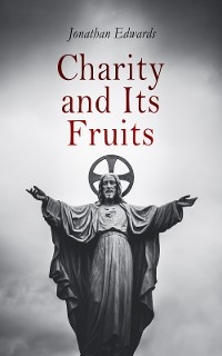 Charity and Its Fruits - Jonathan Edwards