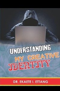 Understanding Your Creative Identify -  Dr. Ekaete I. Ettang