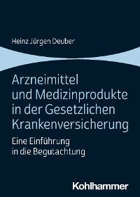 Arzneimittel und Medizinprodukte in der Gesetzlichen Krankenversicherung - Heinz Jürgen Deuber