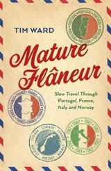 Mature Flaneur: Slow Travel Through Portugal, France, Italy and Norway -  Tim Ward