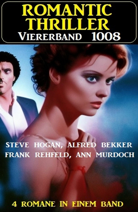 Romantic Thriller Viererband 1008 -  Alfred Bekker,  Steve Hogan,  Ann Murdoch,  Frank Rehfeld