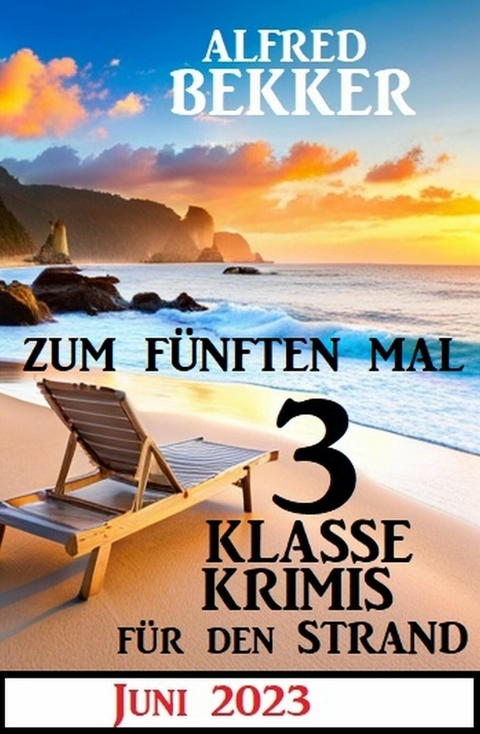 Zum fünften Mal 3 klasse Krimis für den Strand Juni 2023 -  Alfred Bekker