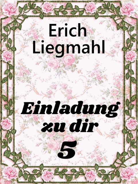 Einladung zu dir 5 -  Erich Liegmahl