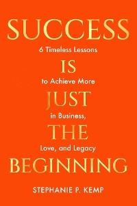 Success is Just the Beginning -  Stephanie P. Kemp