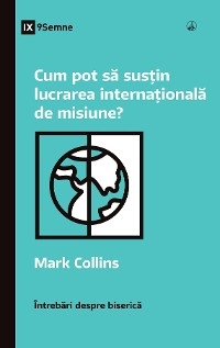 Cum pot să susțin lucrarea internațională de misiune? (How Can I Support International Missions?) (Romanian) -  Mark Collins