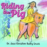 Riding the Pig -  Dr. Joice Christine Bailey Lewis