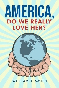 America, Do We Really Love Her? - William T. Smith