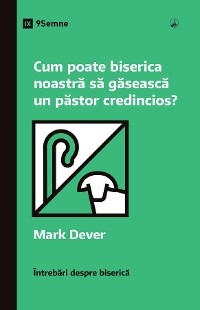 How Can Our Church Find a Faithful Pastor? / Cum poate biserica noastră să găsească un păstor credincios? - Mark Dever