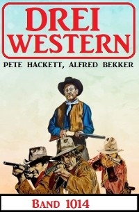 Drei Western Band 1014 - Alfred Bekker, Pete Hackett