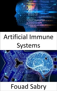 Artificial Immune Systems - Fouad Sabry