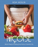 Niçoise: Market-Inspired Cooking from France's Sunniest City - Rosa Jackson