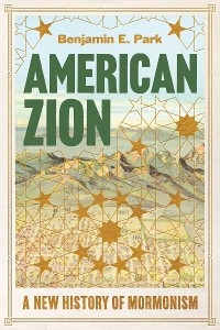 American Zion: A New History of Mormonism - Benjamin E. Park