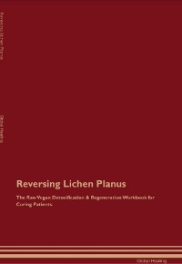 Reversing Lichen Planus The Raw Vegan Detoxification & Regeneration Workbook for Curing Patients. - Global Healing