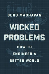 Wicked Problems: How to Engineer a Better World - Guru Madhavan