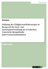 Stärkung des Fähigkeitsselbstkonzepts in Bezug auf die Lern- und Leistungsentwicklung im schulischen Unterricht. Beispielhafte Interventionsmaßnahmen