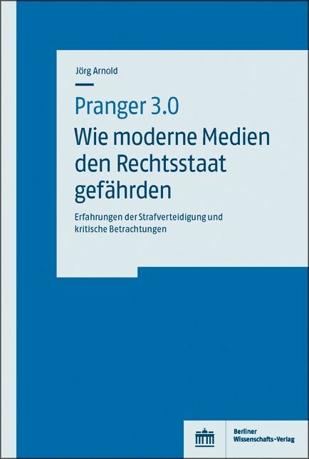 Pranger 3.0 - Wie moderne Medien den Rechtsstaat gefährden -  Jörg Arnold