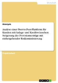 Analyse einer Peer-to-Peer-Plattform für Kunden mit Anlage- und Kreditwünschen. Steigerung der Provisionserträge mit einhergehender Risikominimierung