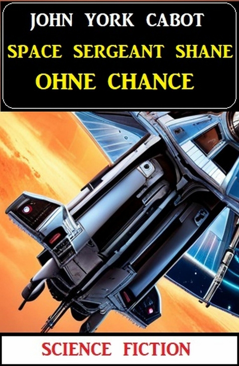 Space Sergeant Shane ohne Chance: Science Fiction -  John York Cabot