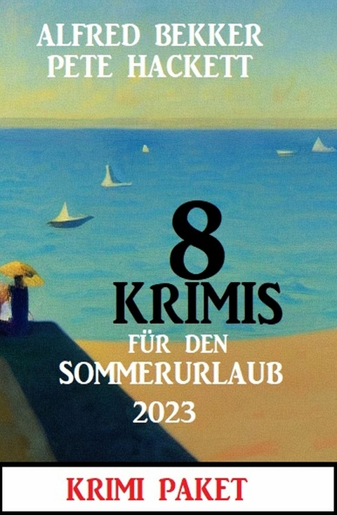 8 Krimis für den Sommerurlaub 2023: Krimi Paket -  Alfred Bekker,  Pete Hackett