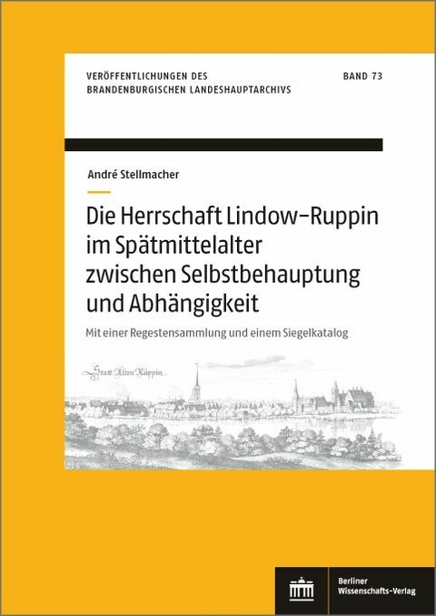 Die Herrschaft Lindow-Ruppin im Spätmittelalter zwischen Selbstbehauptung und Abhängigkeit -  André Stellmacher