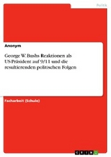 George W. Bushs Reaktionen als US-Präsident auf 9/11 und die resultierenden politischen Folgen