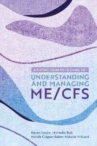 A Physiotherapist's Guide to Understanding and Managing ME/CFS - Karen Leslie, Nicola Clague-Baker, Natalie Hilliard, Michelle Bull