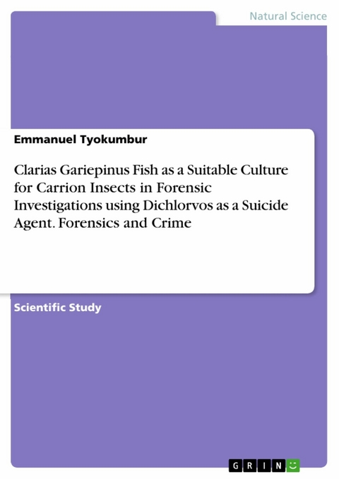 Clarias Gariepinus Fish as a Suitable Culture for Carrion Insects in Forensic Investigations using Dichlorvos as a Suicide Agent. Forensics and Crime - Emmanuel Tyokumbur