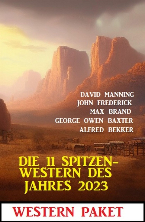 Die 11 Spitzen-Western des Jahres 2023 -  Alfred Bekker,  George Owen Baxter,  Max Brand,  John Frederick,  David Manning