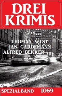 Drei Krimis Spezialband 1069 - Alfred Bekker, Jan Gardemann, Thomas West