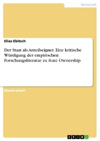 Der Staat als Anteilseigner. Eine kritische Würdigung der empirischen Forschungsliteratur zu State Ownership - Elias Ebitsch