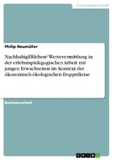 NachhaltigERleben? Wertevermittlung in der erlebnispädagogischen Arbeit mit jungen Erwachsenen im Kontext der ökonomisch-ökologischen Doppelkrise - Philip Neumüller