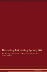 Reversing Ankylosing Spondylitis The Raw Vegan Detoxification & Regeneration Workbook for Curing Patients. - Global Healing