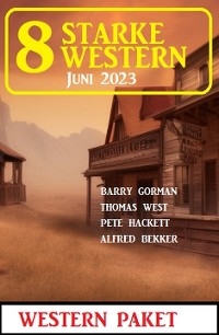 8 Starke Western Juni 2023 - Alfred Bekker, Pete Hackett, Thomas West, Barry Gorman