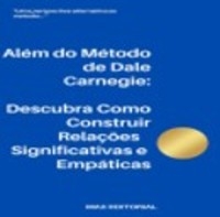 Além do Método de Dale Carnegie:Descubra Como Construir Relações Significativas e Empáticas - MAX EDITORIAL