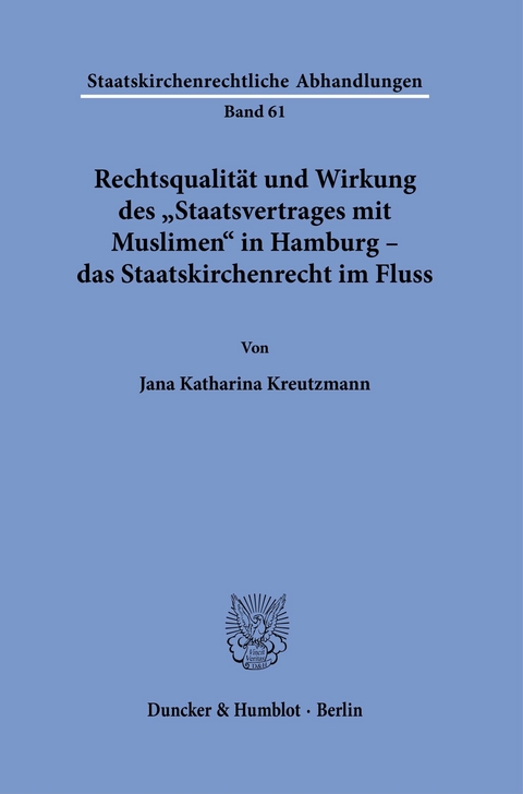 Rechtsqualität und Wirkung des »Staatsvertrages mit Muslimen« in Hamburg - das Staatskirchenrecht im Fluss. -  Jana Katharina Kreutzmann