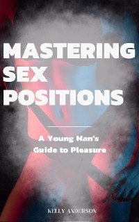 Mastering Sex Positions - Kelly Anderson