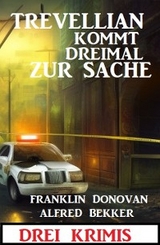 Trevellian kommt dreimal zur Sache: Drei Krimis - Alfred Bekker, Frank Donovan