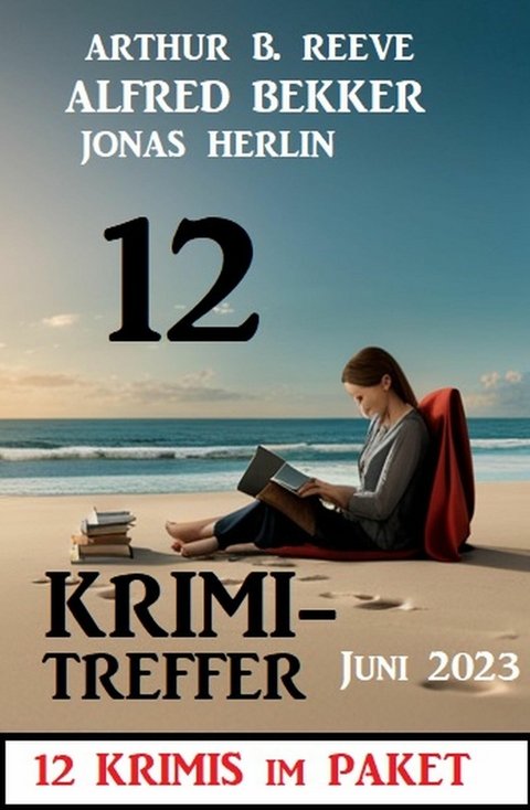 12 Krimi Treffer Juni 2023: 12 Krimis im Paket -  Alfred Bekker,  Jonas Herlin,  Arthur B. Reeve