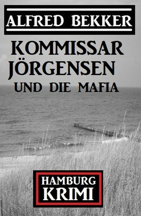 Kommissar Jörgensen und die Mafia: Hamburg Krimi -  Alfred Bekker