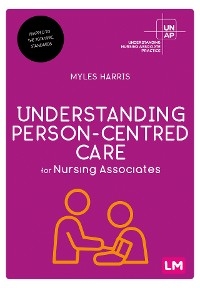 Understanding Person-Centred Care for Nursing Associates - Myles Harris,  Author