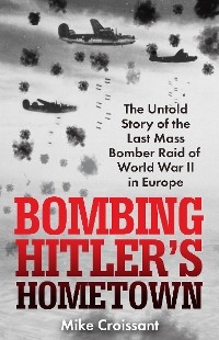 Bombing Hitler's Hometown -  Mike Croissant